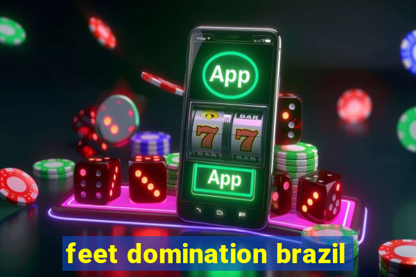 feet domination brazil